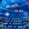 Big data là gì? Những nguồn chính tạo ra Big Data